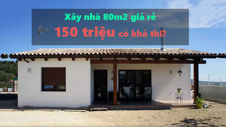 Ảnh tiêu biểu - Hướng dẫn bạn cách xây nhà 80m2 giá rẻ chỉ từ 150 triệu đồng